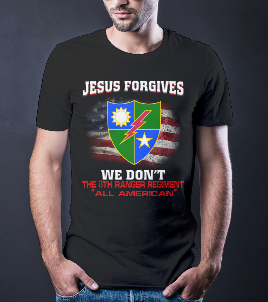 Jesus Forgives We Don't 75Th Ranger Regiment All American T-Shirt