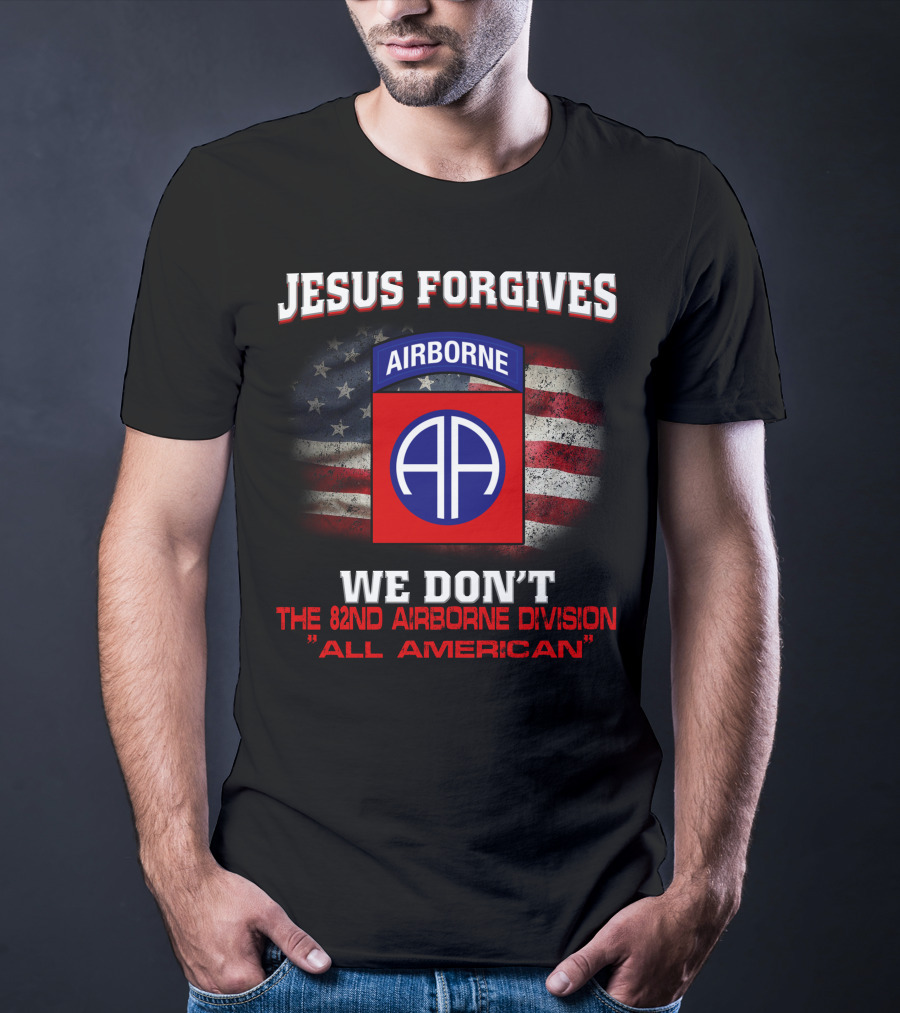 Jesus Forgives We Don't The 82Nd Airborne Division All American T-Shirt