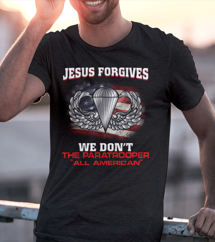 Jesus Forgives We Don't The Paratrooper All American T-Shirt