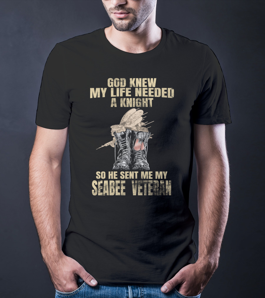 God Knew My Life Needed A Knight So He Sent Me My Seabee Veteran T-Shirt