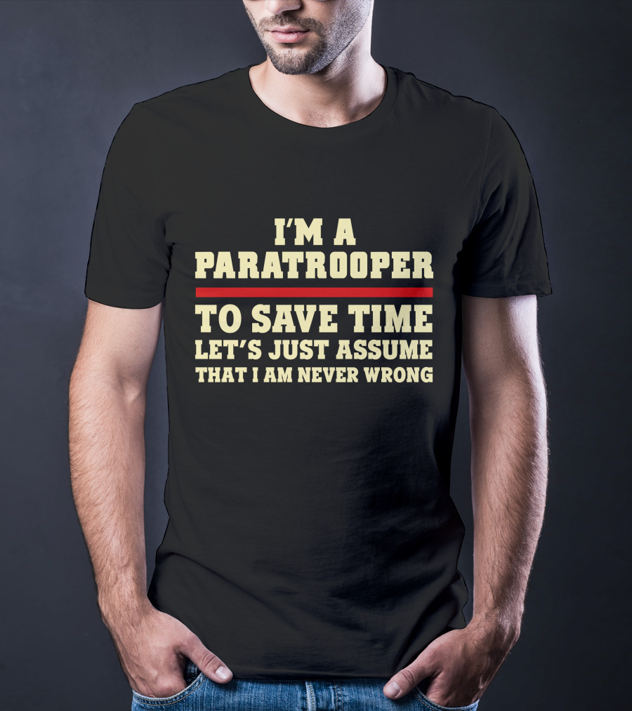 I'm A Paratrooper To Save Time Let's Just Assume That I Am Never Wrong T-Shirt
