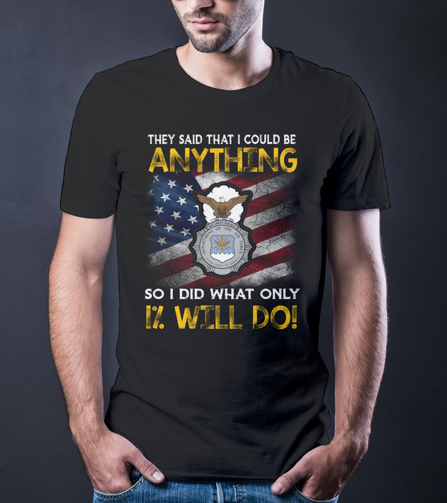 They Said That I Could Be Anything So I Did What Only 1% Will Do Department Of The Air Force Security Forces Badge Usa Flag T-Shirt