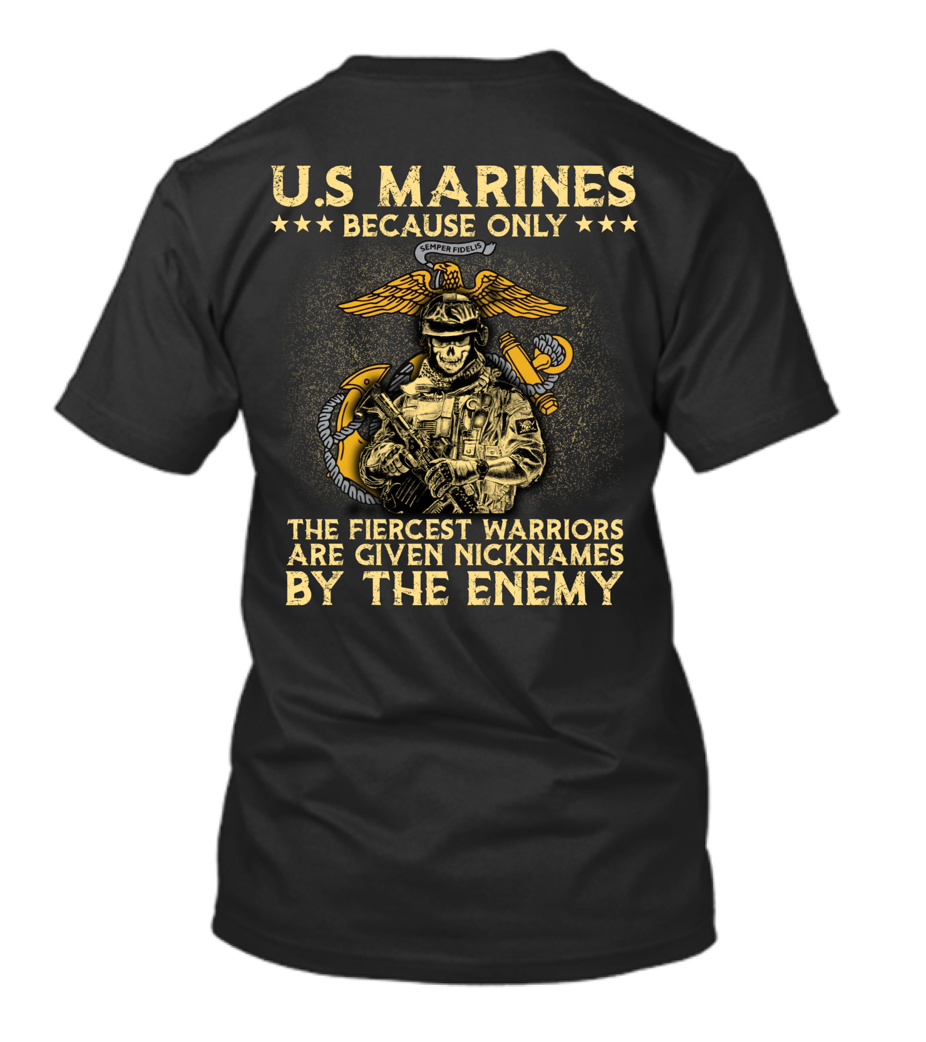 U.s. Marines Because Only The Fiercest Warriors Are Given Nicknames By The Enemy T-Shirt