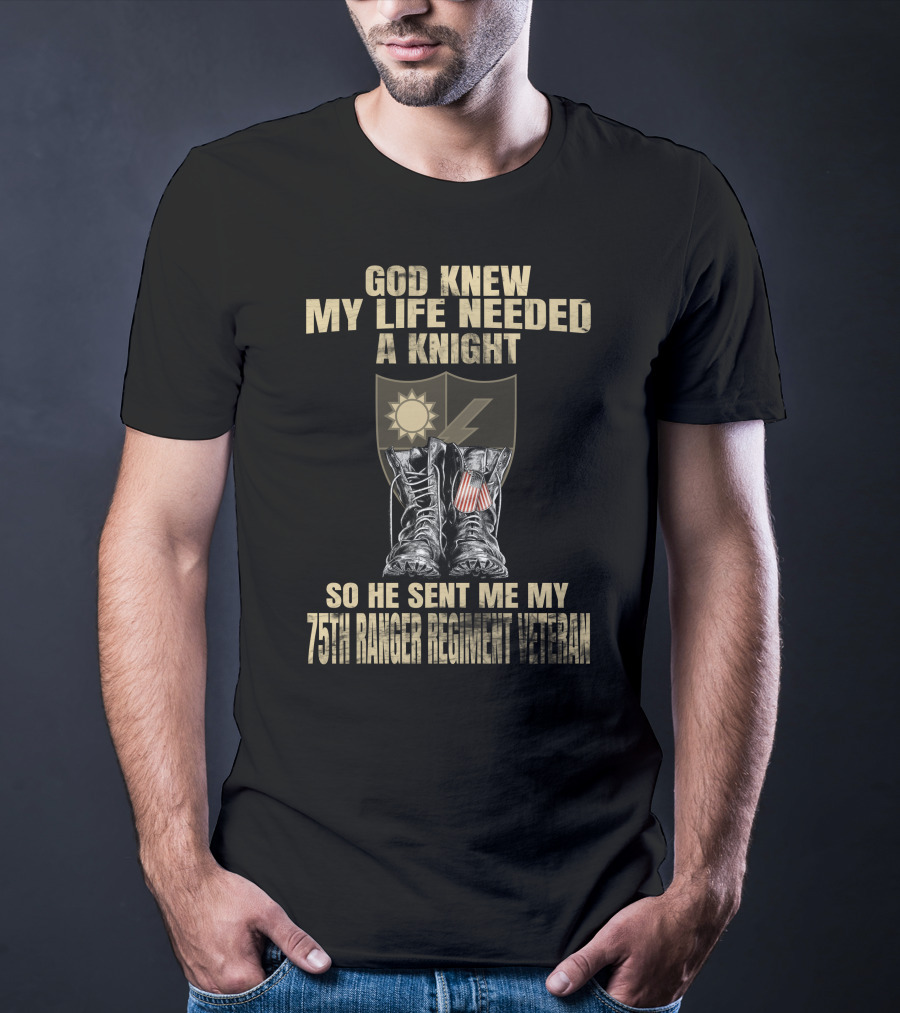 God Knew My Life Needed A Knight 75Th Ranger Regiment Veteran T-Shirt
