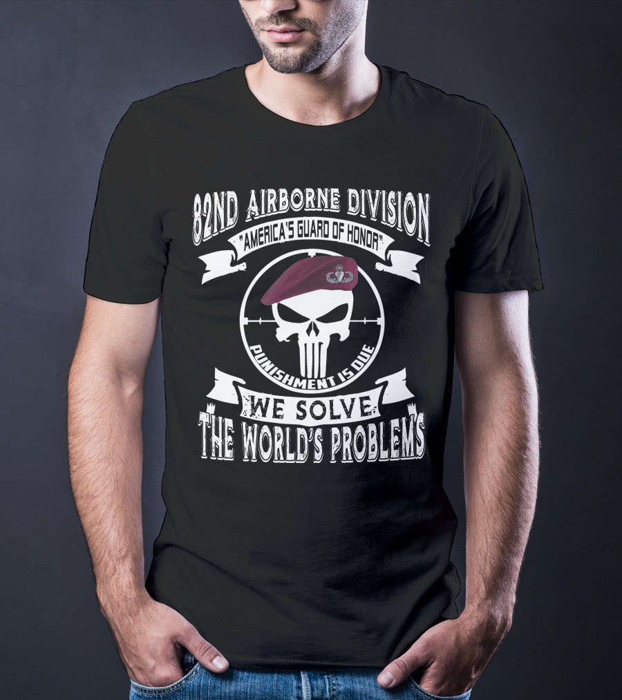 82Nd Airborne Division America's Guard Of Honor Punishment Is Due We Solve The World's Problems T-Shirt
