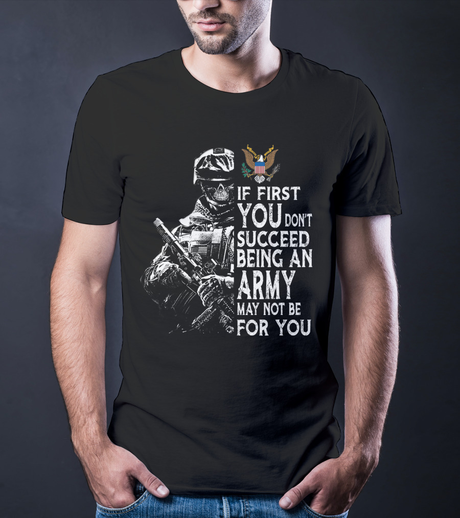 If First You Don't Succeed Being An Army May Not Be For You T-Shirt