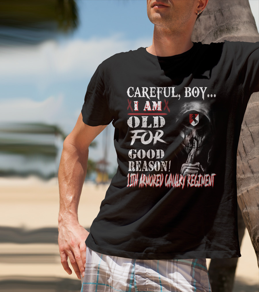 Careful Boy I Am Old For Good Reason 11Th Armored Cavalry Regiment T-Shirt