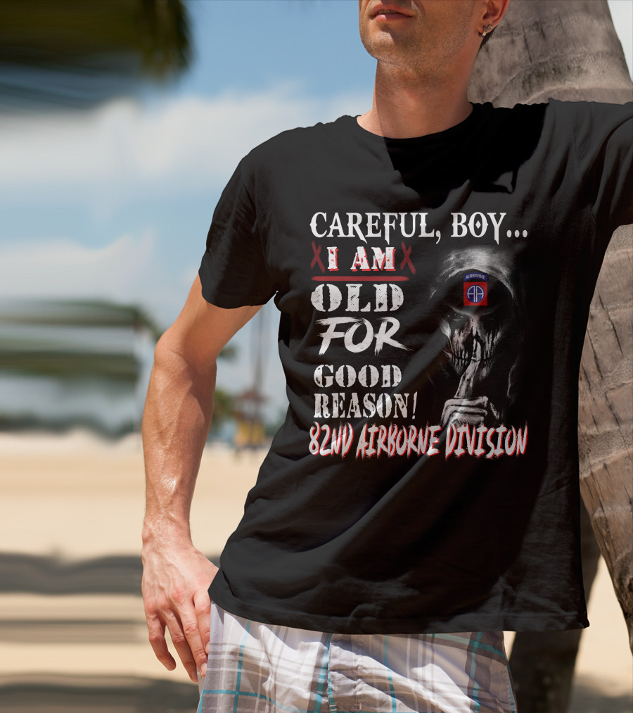 Careful Boy I Am Old For Good Reason 82Nd Airborne Division T-Shirt