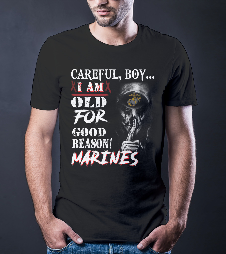 Careful Boy I Am Old For Good Reason Marines T-Shirt