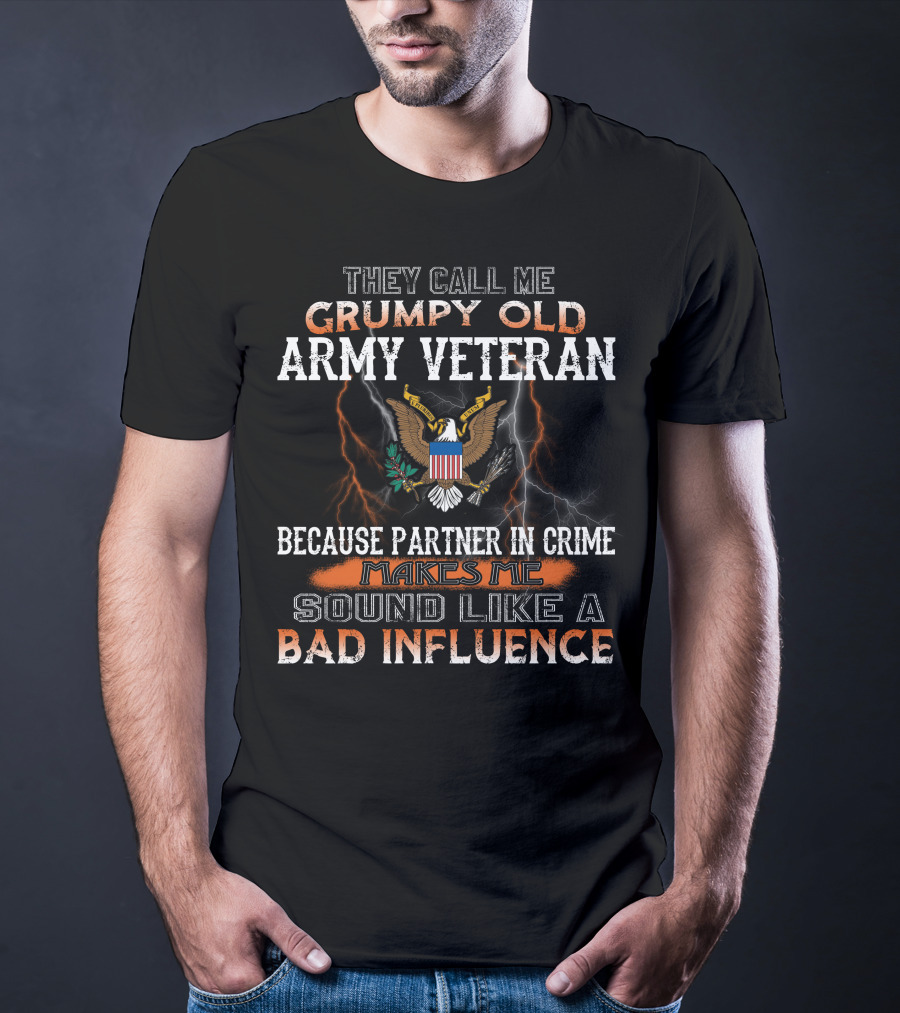 They Call Me Grumpy Old Army Veteran Because Partner In Crime Makes Me Sound Like A Bad Influence T-Shirt