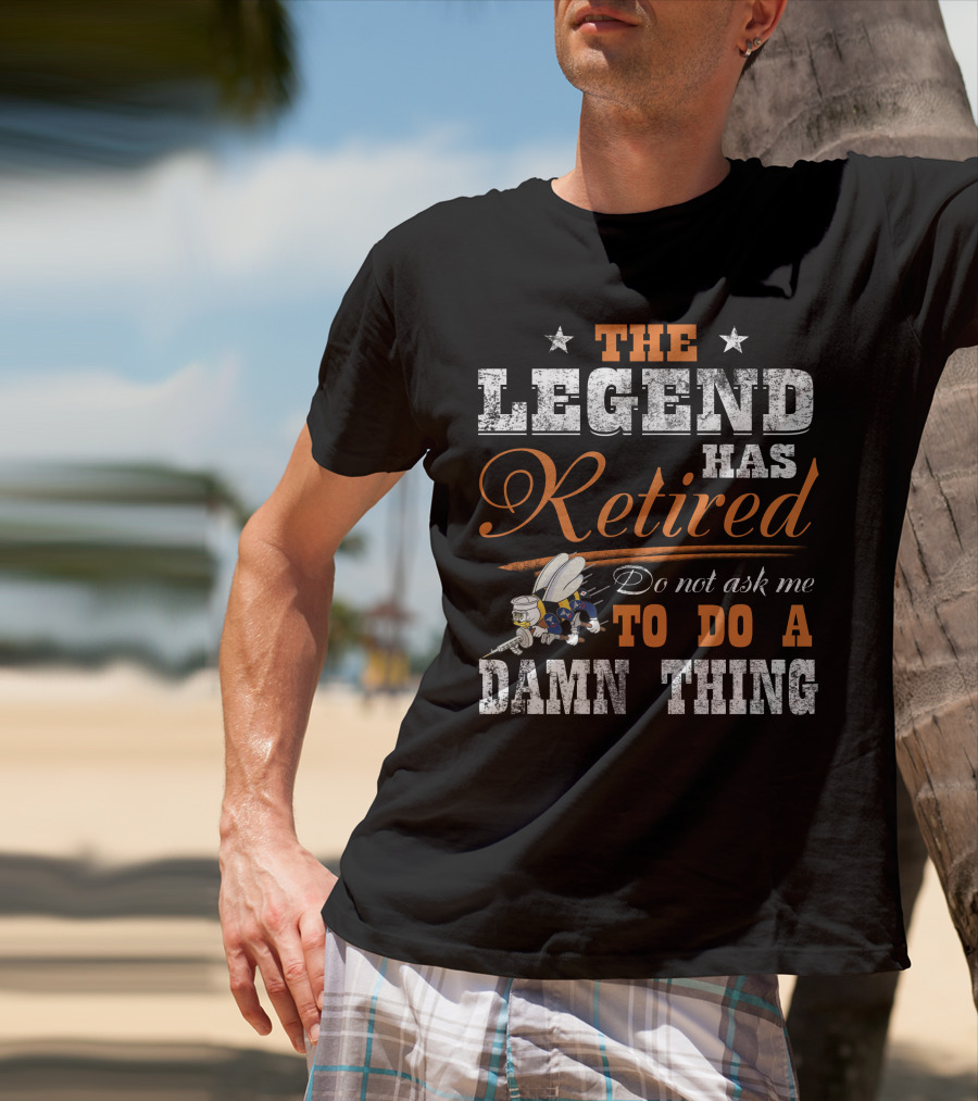 The Legend Has Retired Do Not Ask Me To Do A Damn Thing T-Shirt