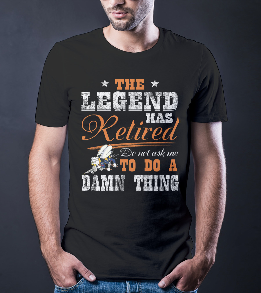 The Legend Has Retired Do Not Ask Me To Do A Damn Thing T-Shirt