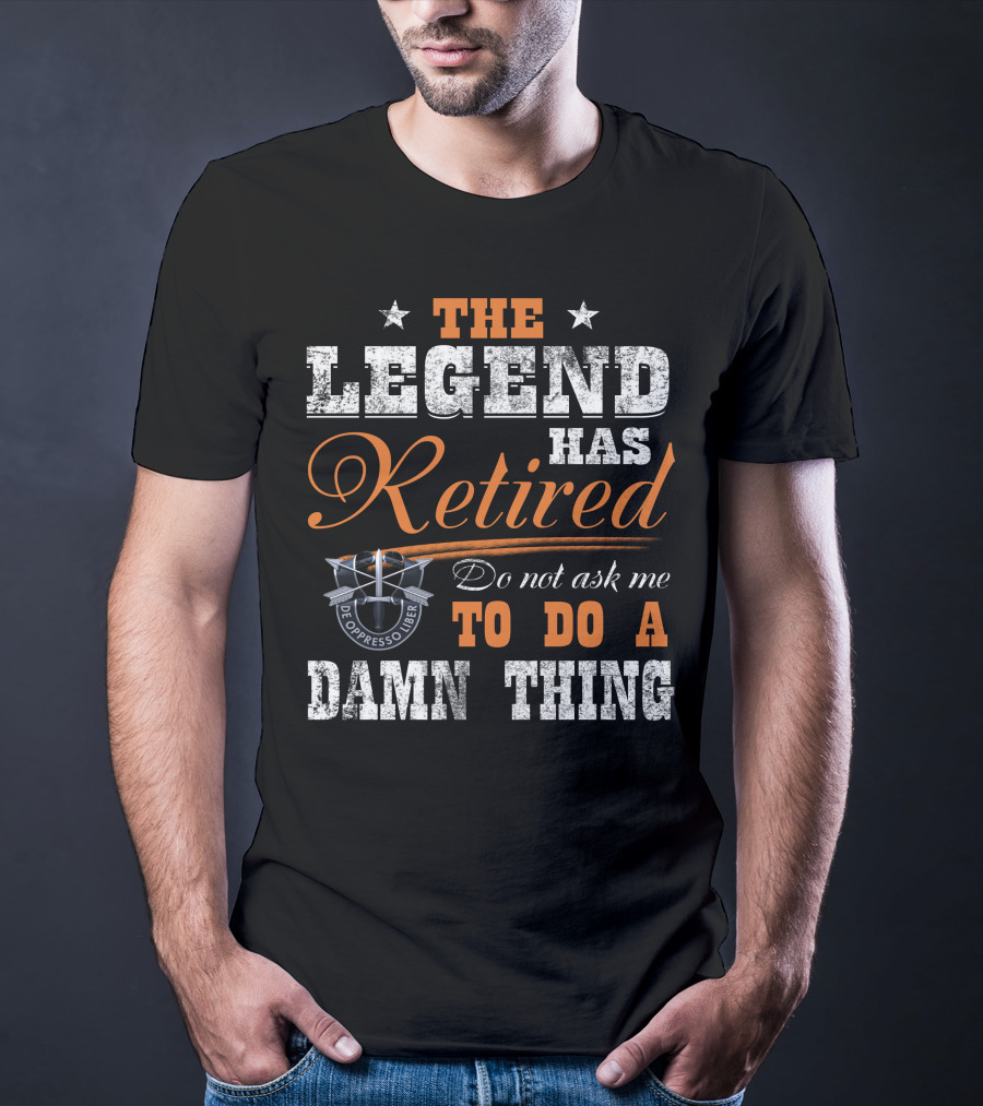 The Legend Has Retired Do Not Ask Me To Do A Damn Thing De Oppresso Liber T-Shirt