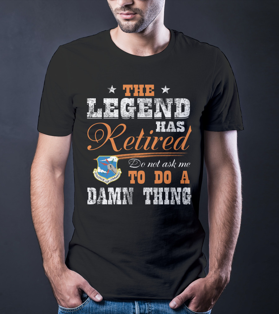 The Legend Has Retired Do Not Ask Me To Do A Damn Thing Strategic Air Command T-Shirt