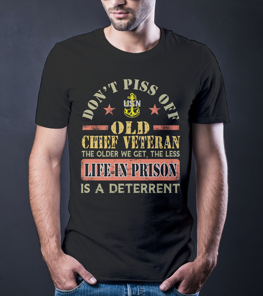 Don't Piss Off Old Chief Veteran Life In Prison Is A Deterrent Usn T-Shirt