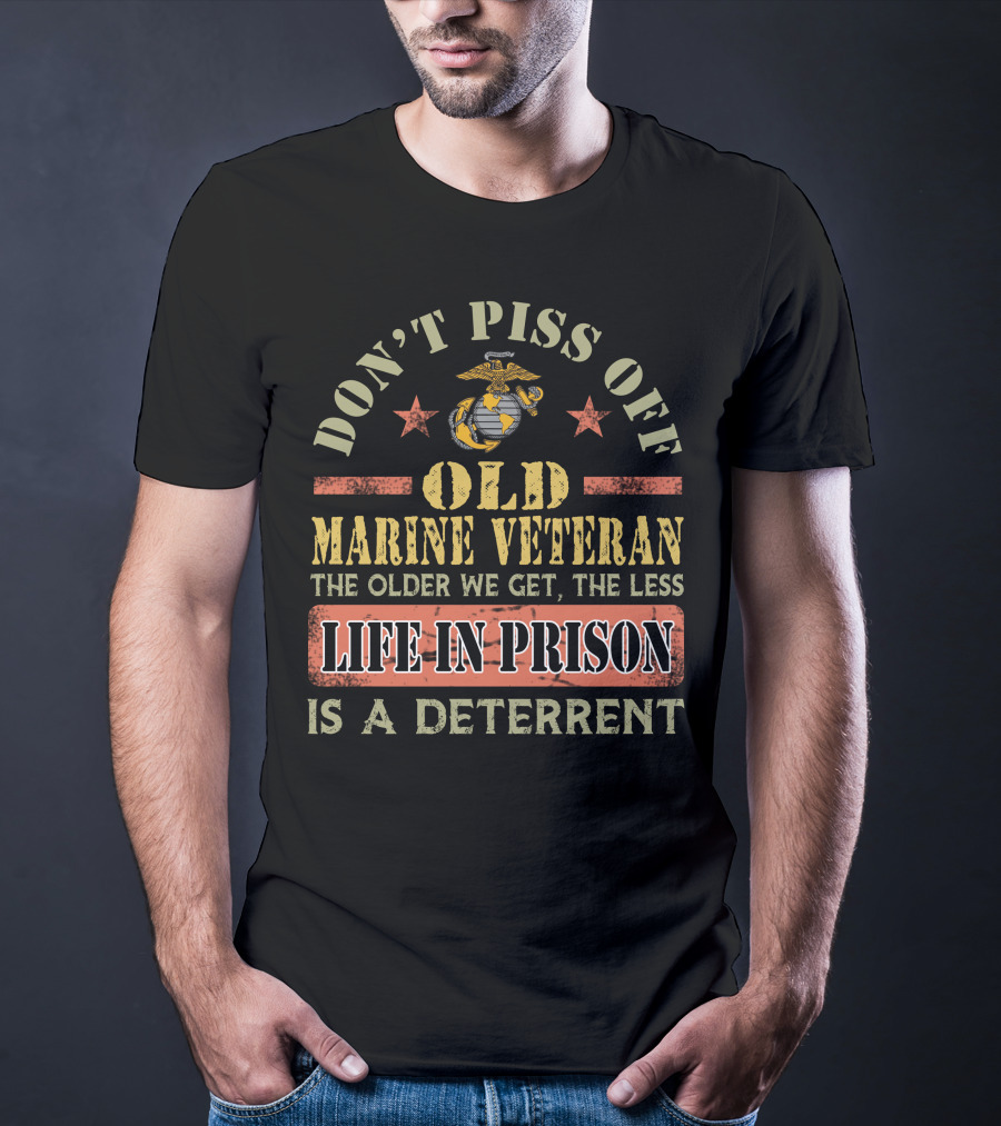 Don't Piss Off Old Marine Veteran Life In Prison Is A Deterrent T-Shirt