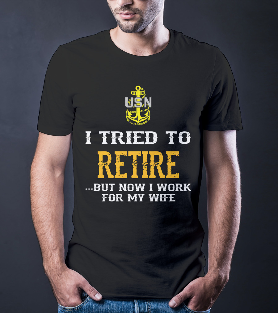 Usn Anchor I Tried To Retire But Now I Work For My Wife T-Shirt
