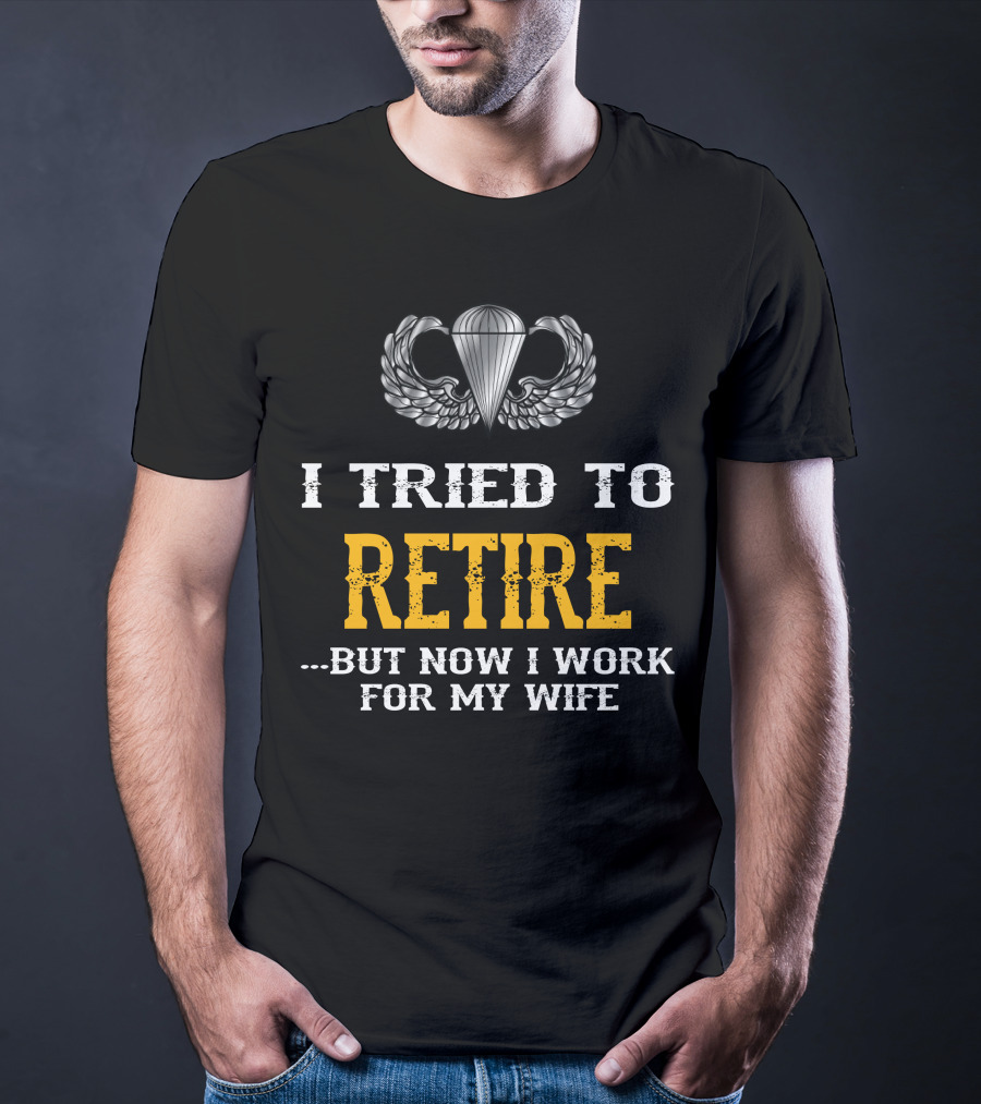 I Tried To Retire But Now I Work For My Wife Parachute Wings T-Shirt
