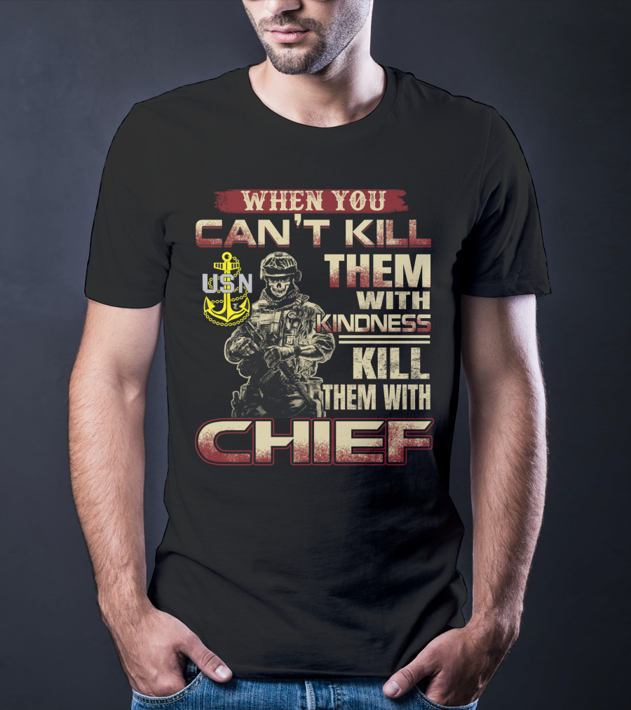 When You Can't Kill Them With Kindness Kill Them With Chief Usn T-Shirt