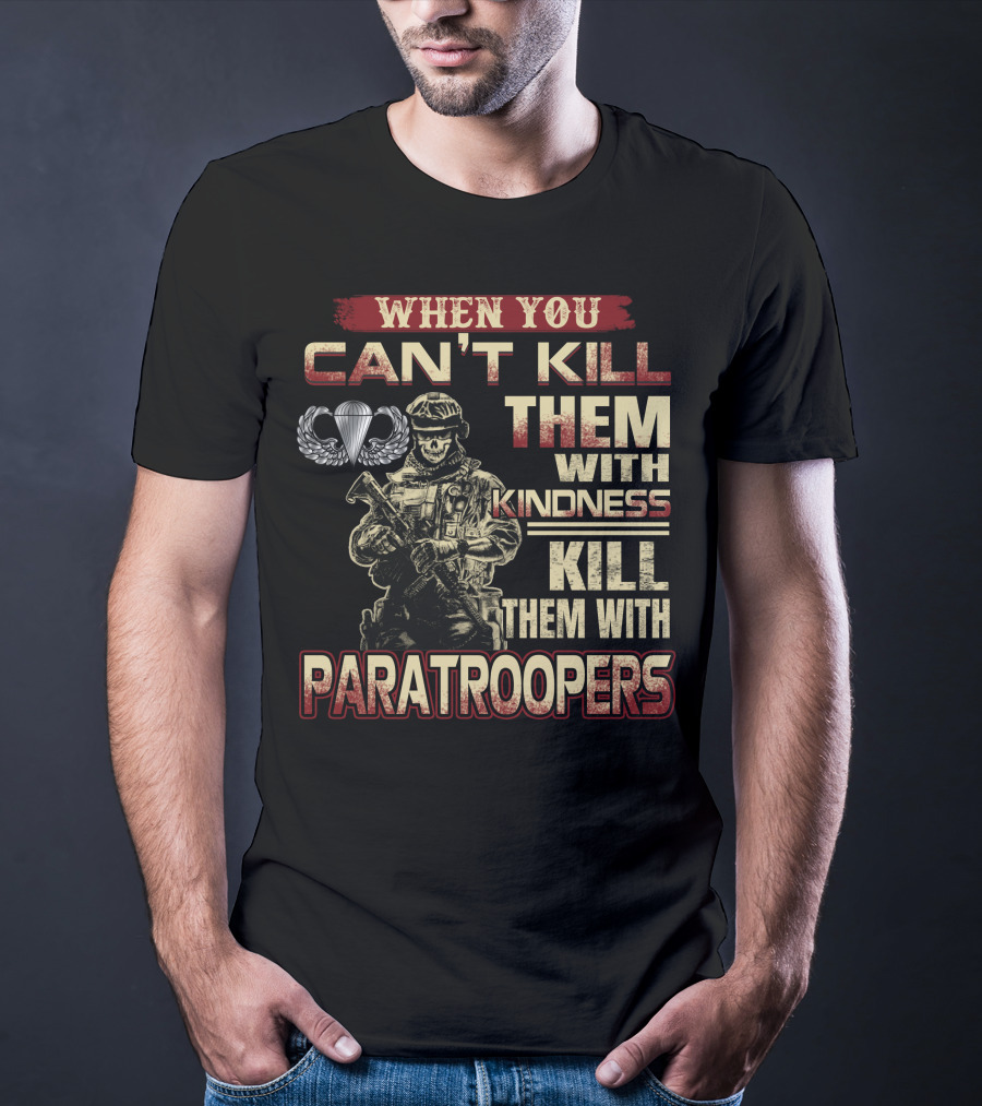 When You Can't Kill Them With Kindness Kill Them With Paratroopers T-Shirt