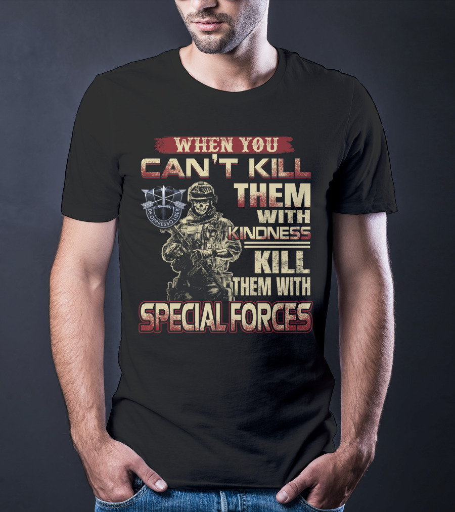 When You Can't Kill Them With Kindness Kill Them With Special Forces De Oppresso Liber T-Shirt