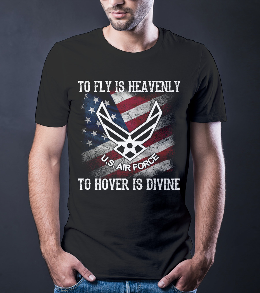 To Fly Is Heavenly To Hover Is Divine U.s. Air Force American Flag T-Shirt