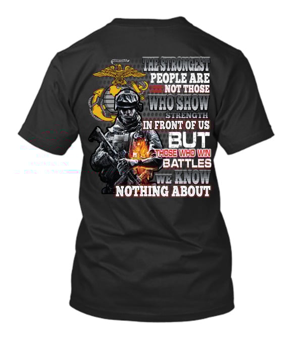 The Strongest People Are Not Those Who Show Strength In Front Of Us But Those Who Win Battles We Know Nothing About Marine Corps Soldier T-Shirt