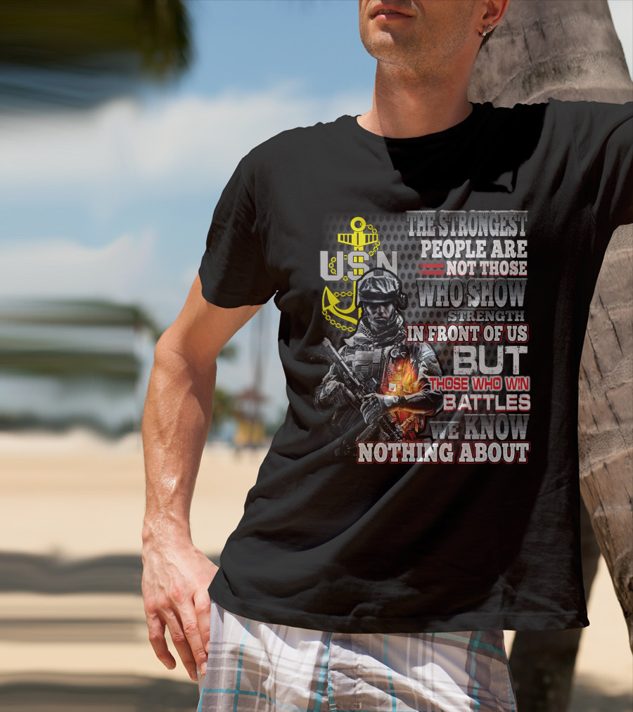 Usn The Strongest People Are Not Those Who Show Strength In Front Of Us But Those Who Win Battles We Know Nothing About T-Shirt