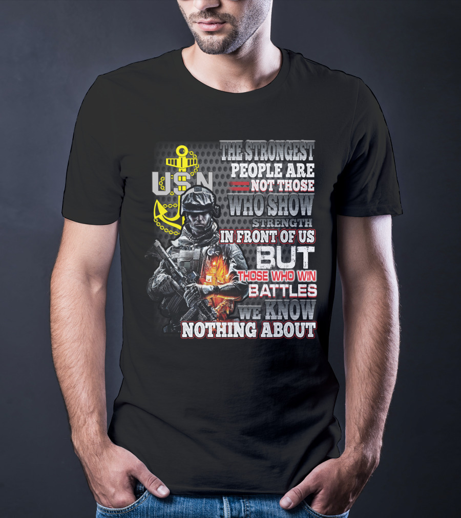 Usn The Strongest People Are Not Those Who Show Strength In Front Of Us But Those Who Win Battles We Know Nothing About T-Shirt