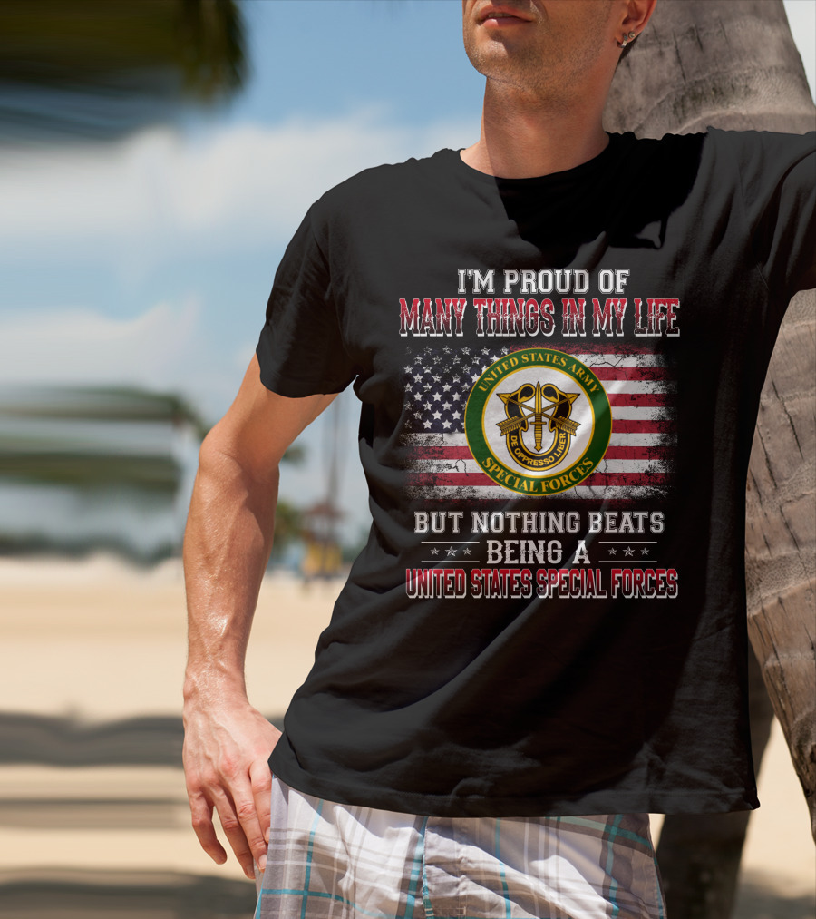 I'm Proud Of Many Things In My Life United States Army Special Forces But Nothing Beats Being A United States Special Forces T-Shirt
