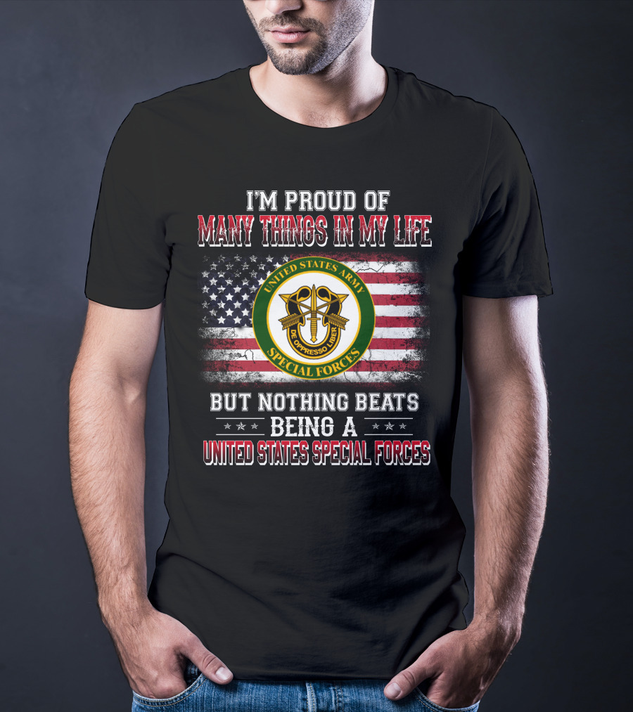 I'm Proud Of Many Things In My Life United States Army Special Forces But Nothing Beats Being A United States Special Forces T-Shirt
