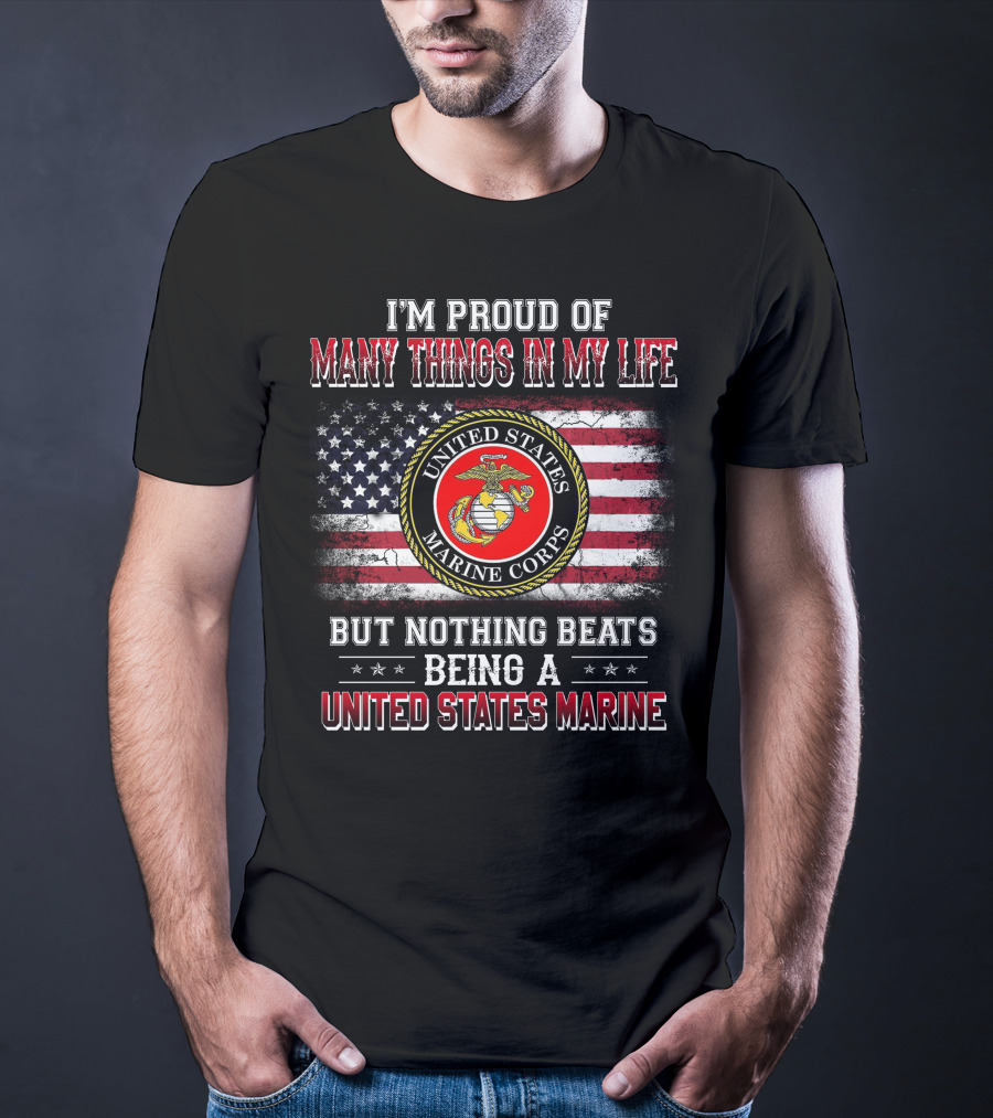 I'm Proud Of Many Things In My Life But Nothing Beats Being A United States Marine Corps T-Shirt