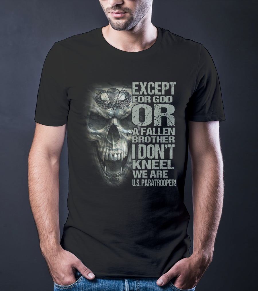 Except For God Or A Fallen Brother I Don't Kneel We Are U.s. Paratrooper! T-Shirt