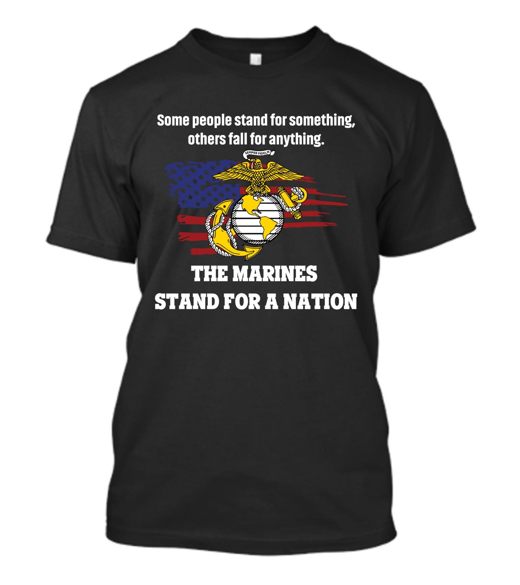 Some People Stand For Something Others Fall For Anything The Marines Stand For A Nation T-Shirt