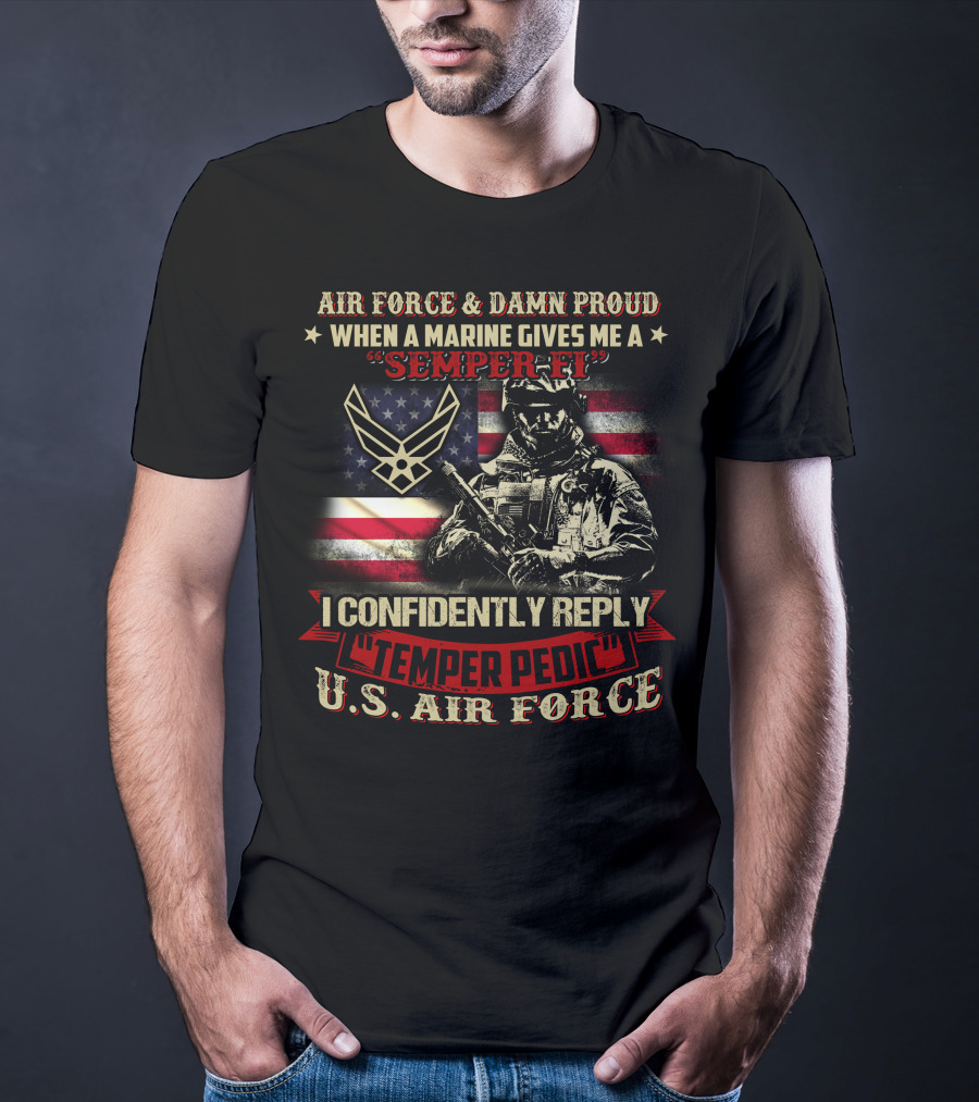 Air Force And Damn Proud U.s. Air Force Semper Fi Temper Pedic Reply American Flag And Soldier T-Shirt