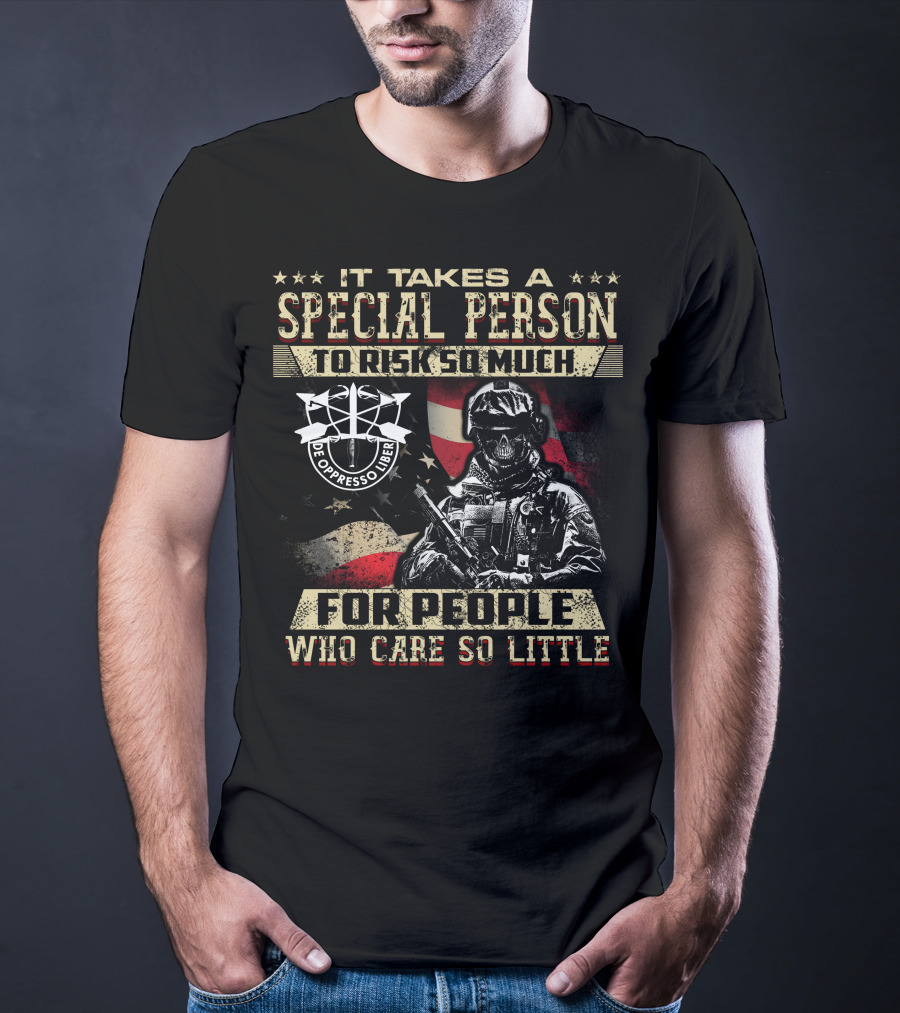 It Takes A Special Person To Risk So Much For People Who Care So Little De Oppresso Liber T-Shirt