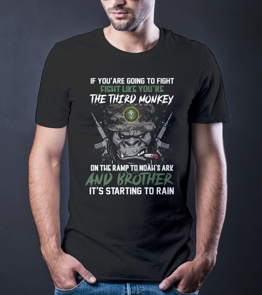 If You're Going To Fight Fight Like You're The Third Monkey On The Ramp To Noah's Ark And Brother It's Starting To Rain United States Army T-Shirt