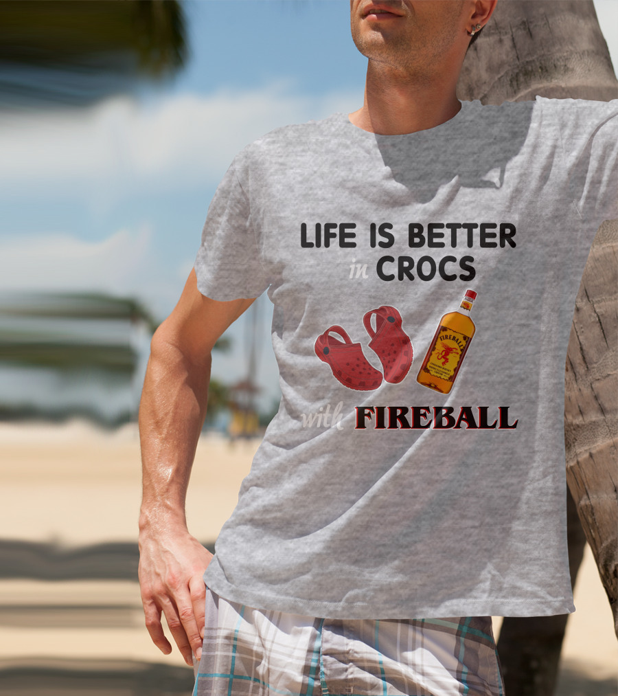 Life Is Better In Crocs With Fireball T-Shirt