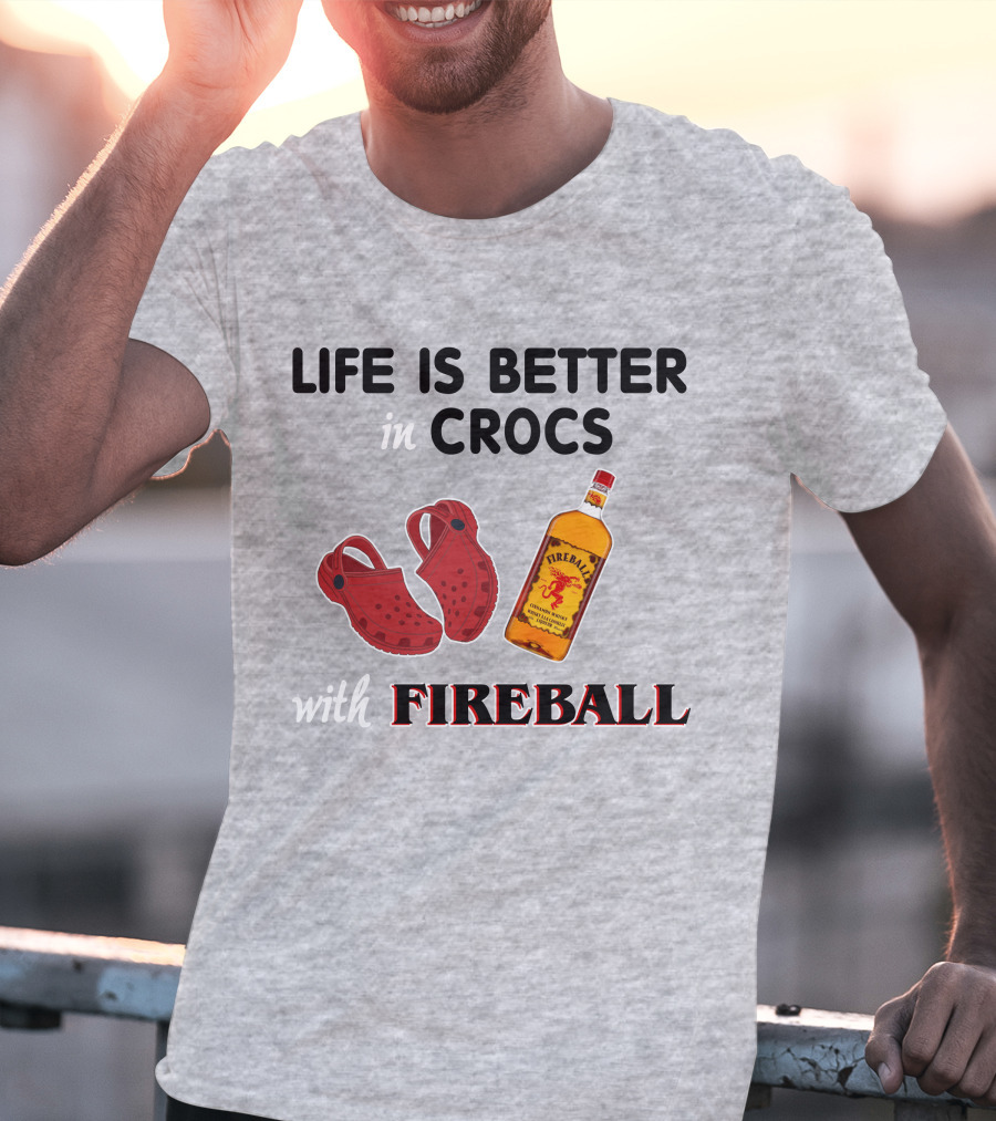 Life Is Better In Crocs With Fireball T-Shirt