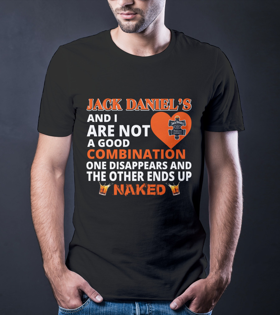 Jack Daniel's And I Are Not A Good Combination One Disappears And The Other Ends Up Naked T-Shirt