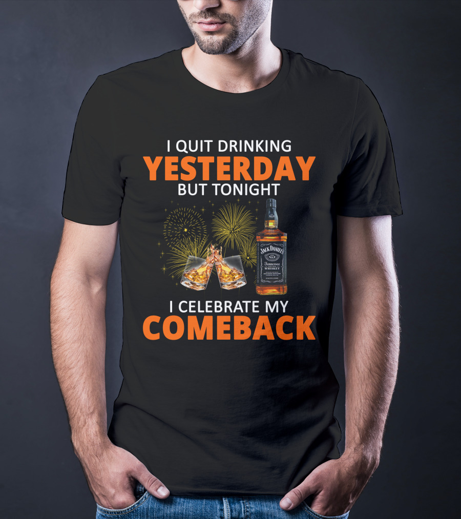 I Quit Drinking Yesterday But Tonight I Celebrate My Comeback Jack Daniel's Tennessee Whiskey T-Shirt