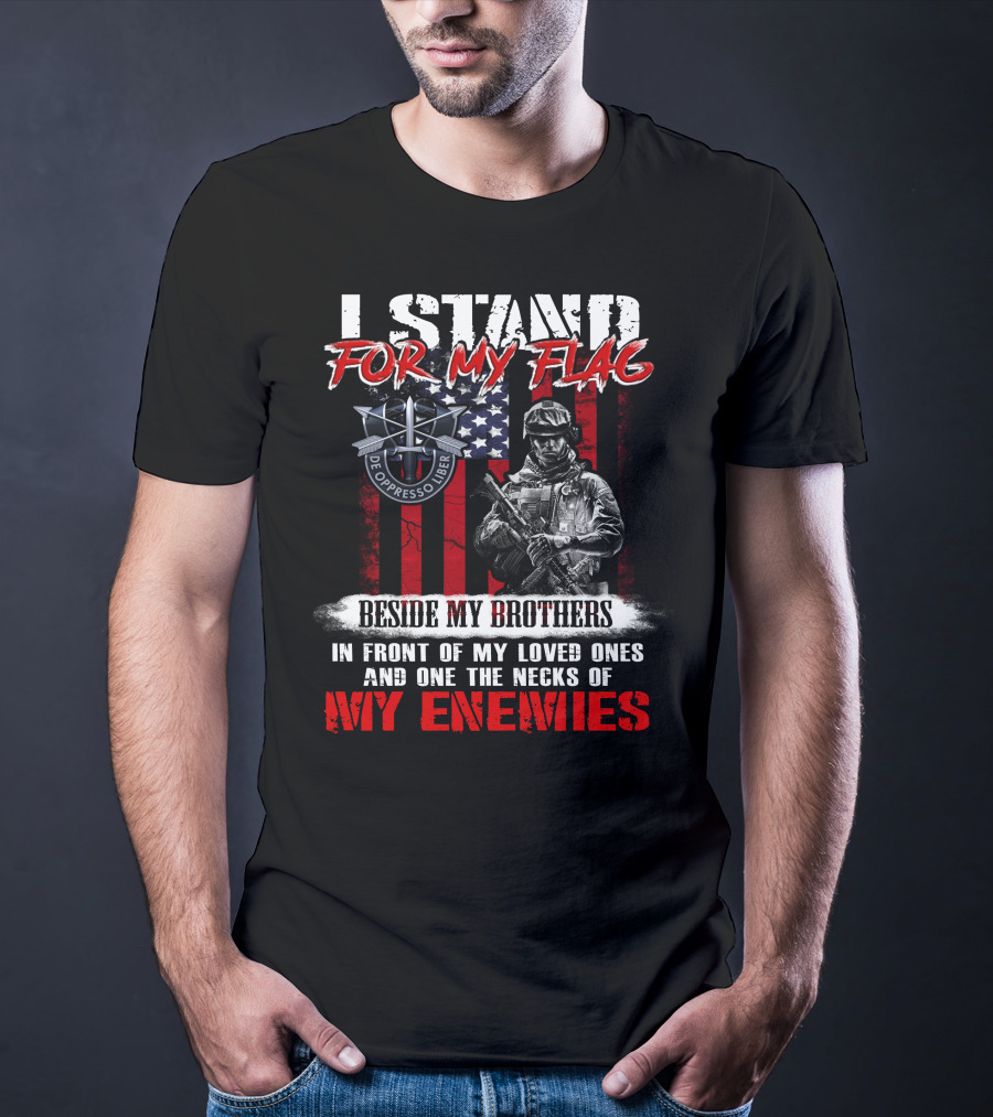I Stand For My Flag De Oppresso Liber Beside My Brothers In Front Of My Loved Ones And On The Necks Of My Enemies T-Shirt