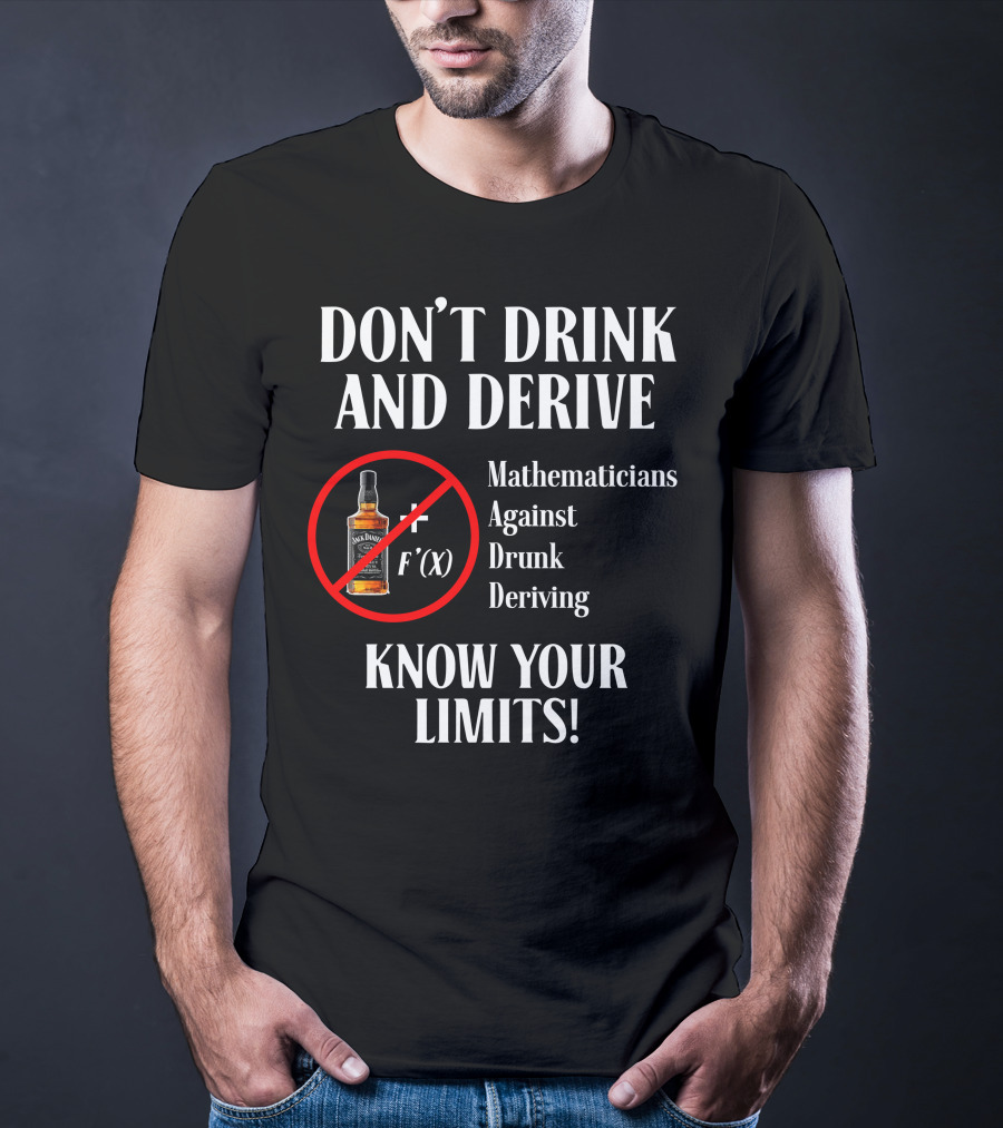 DON'T DRINK AND DERIVE Mathematicians Against Drunk Deriving KNOW YOUR LIMITS JACK F'(X) T-Shirt
