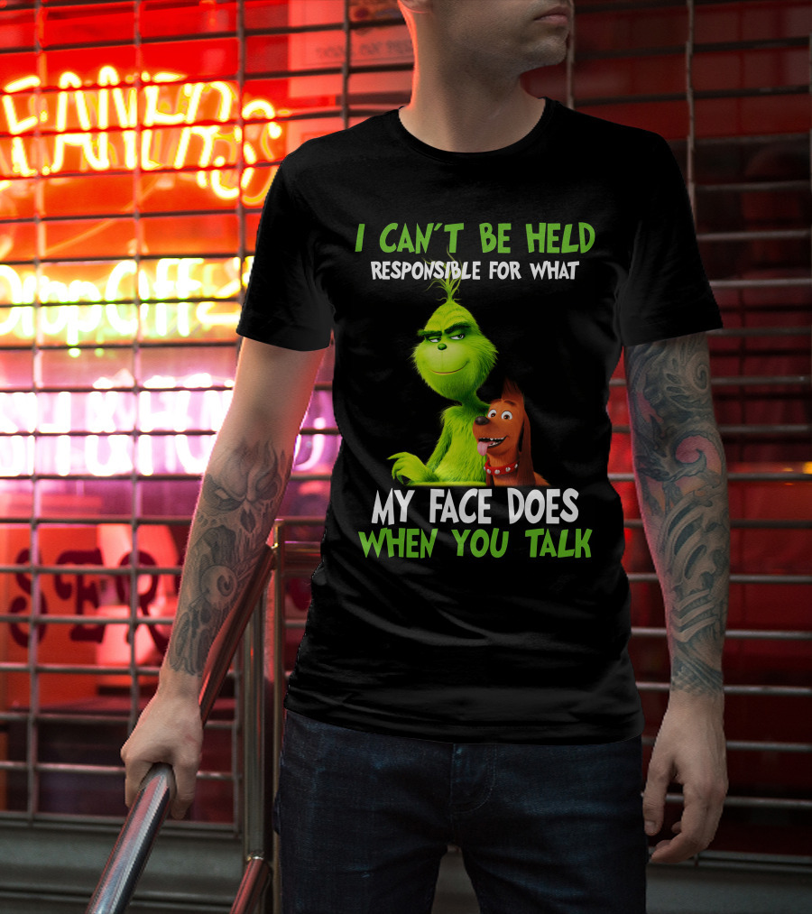 I Can't Be Held Responsible For What My Face Does When You Talk Grinch T-Shirt