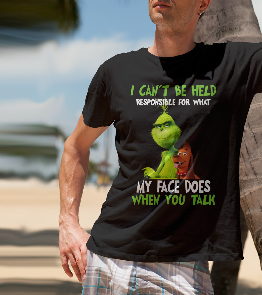 I Can't Be Held Responsible For What My Face Does When You Talk Grinch T-Shirt