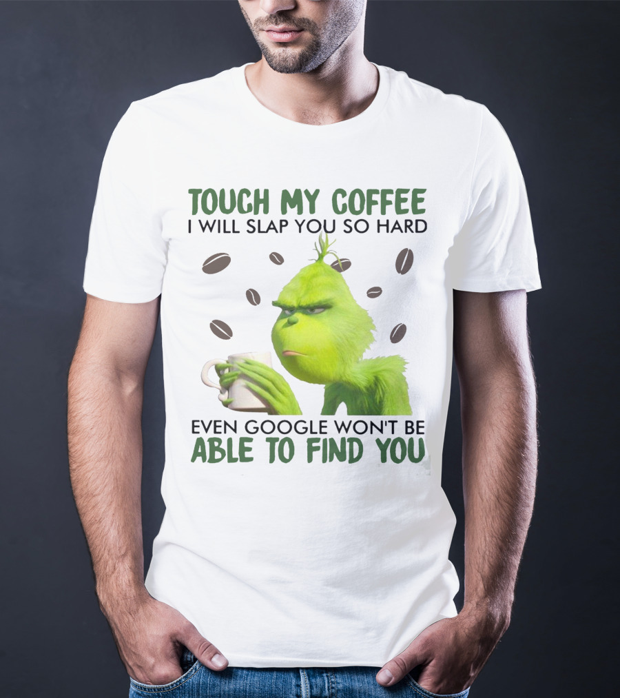 Touch My Coffee I Will Slap You So Hard Even Google Won't Be Able To Find You Grumpy Green Character With Coffee Beans T-Shirt