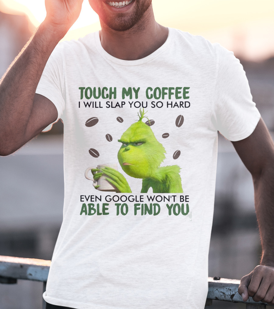 Touch My Coffee I Will Slap You So Hard Even Google Won't Be Able To Find You Grumpy Green Character With Coffee Beans T-Shirt