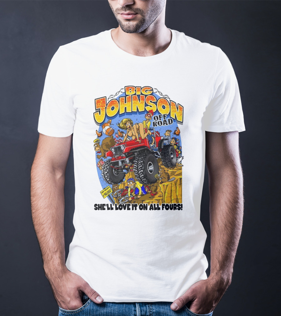 Big Johnson Off Road She'll Love It On All Fours T-Shirt