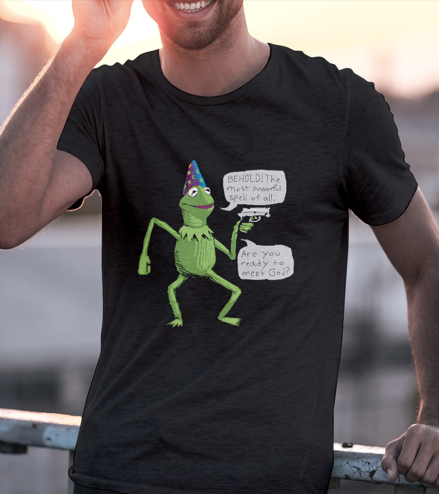 Yer A Wizard Behold The Most Powerful Spell Of All Kermit Frog And Gun Meet God T-Shirt