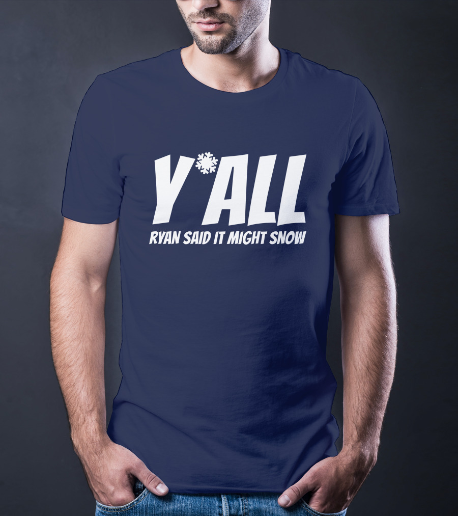 Y'All Ryan Said It Might Snow Ryan Hall Y'all T-Shirt